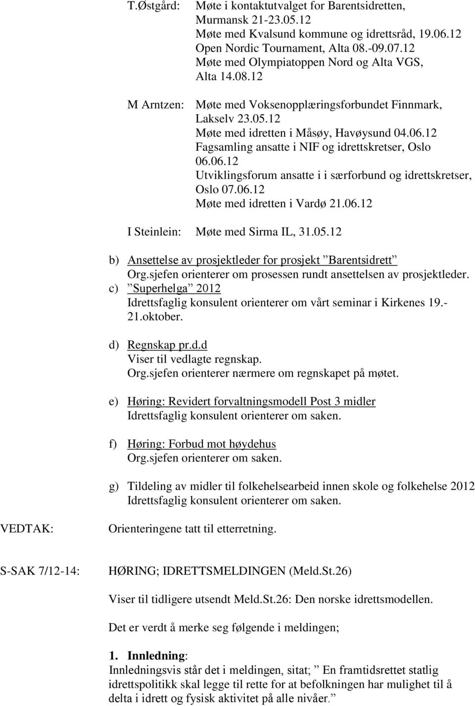 12 Fagsamling ansatte i NIF og idrettskretser, Oslo 06.06.12 Utviklingsforum ansatte i i særforbund og idrettskretser, Oslo 07.06.12 Møte med idretten i Vardø 21.06.12 I Steinlein: Møte med Sirma IL, 31.