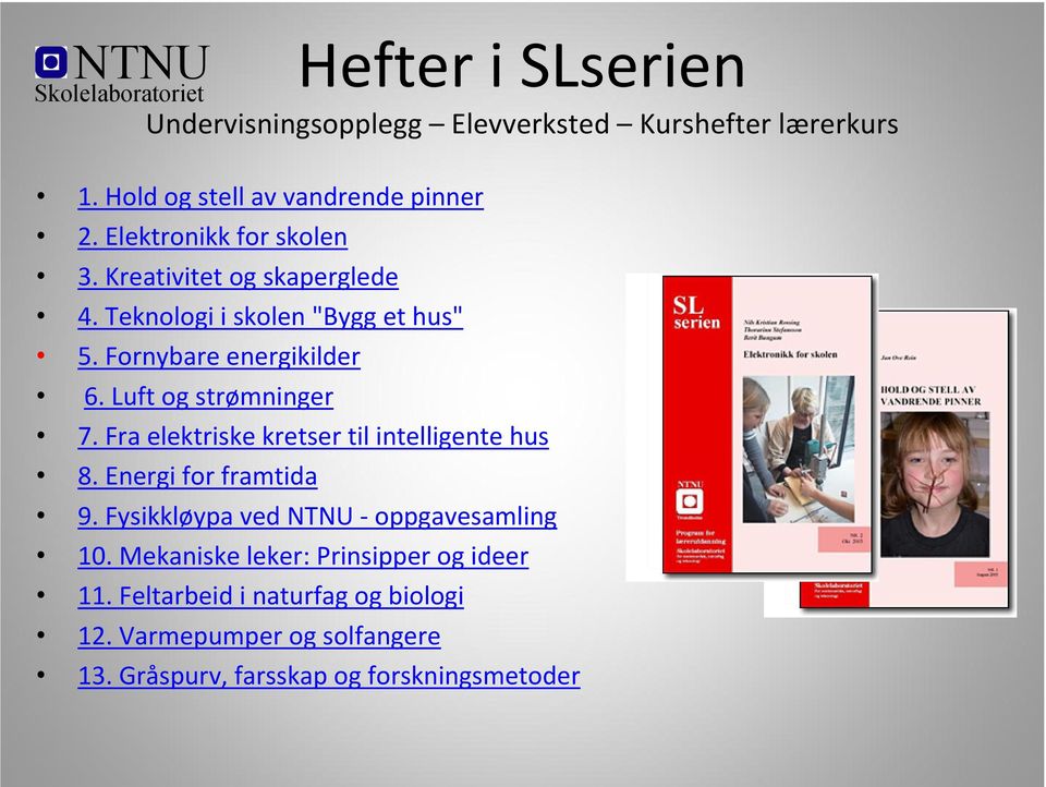 Luft og strømninger 7. Fra elektriske kretser til intelligente hus 8. Energi for framtida 9. Fysikkløypa ved oppgavesamling 10.