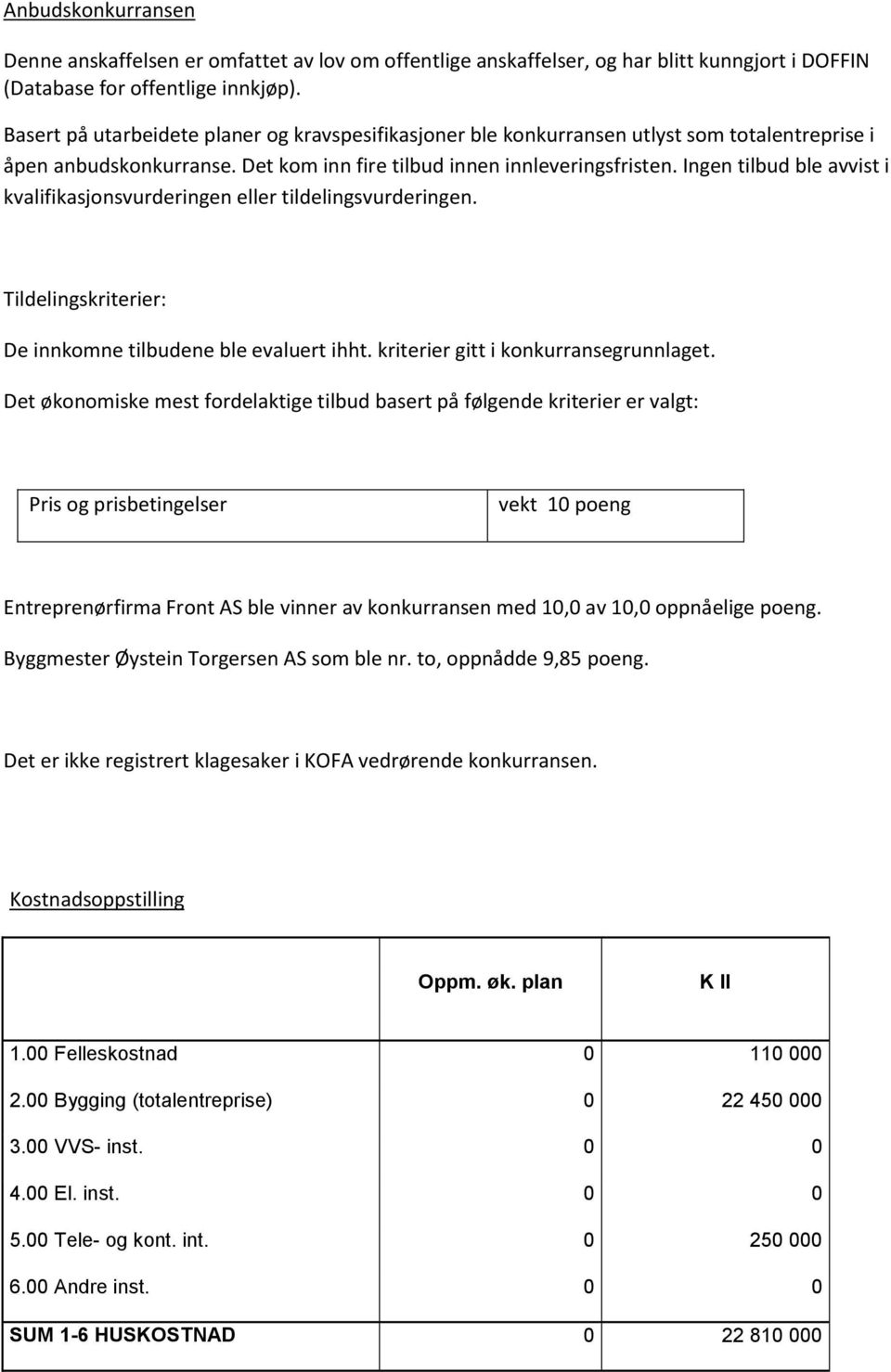 Ingen tilbud ble avvist i kvalifikasjonsvurderingen eller tildelingsvurderingen. Tildelingskriterier: De innkomne tilbudene ble evaluert ihht. kriterier gitt i konkurransegrunnlaget.