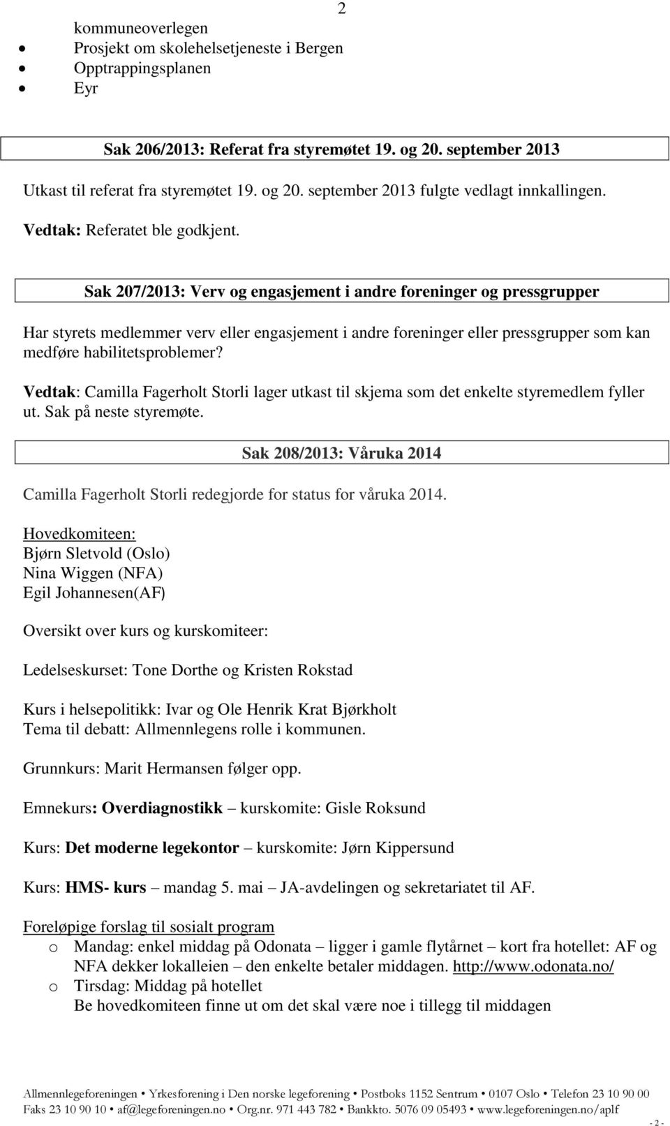 Sak 207/2013: Verv og engasjement i andre foreninger og pressgrupper Har styrets medlemmer verv eller engasjement i andre foreninger eller pressgrupper som kan medføre habilitetsproblemer?