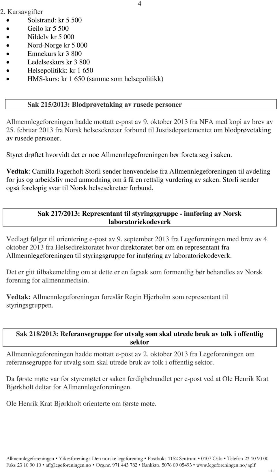 februar 2013 fra Norsk helsesekretær forbund til Justisdepartementet om blodprøvetaking av rusede personer. Styret drøftet hvorvidt det er noe Allmennlegeforeningen bør foreta seg i saken.