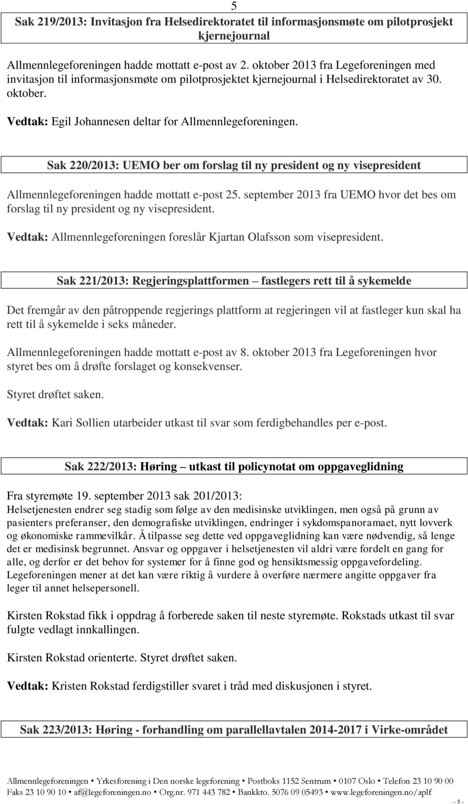 Sak 220/2013: UEMO ber om forslag til ny president og ny visepresident Allmennlegeforeningen hadde mottatt e-post 25.