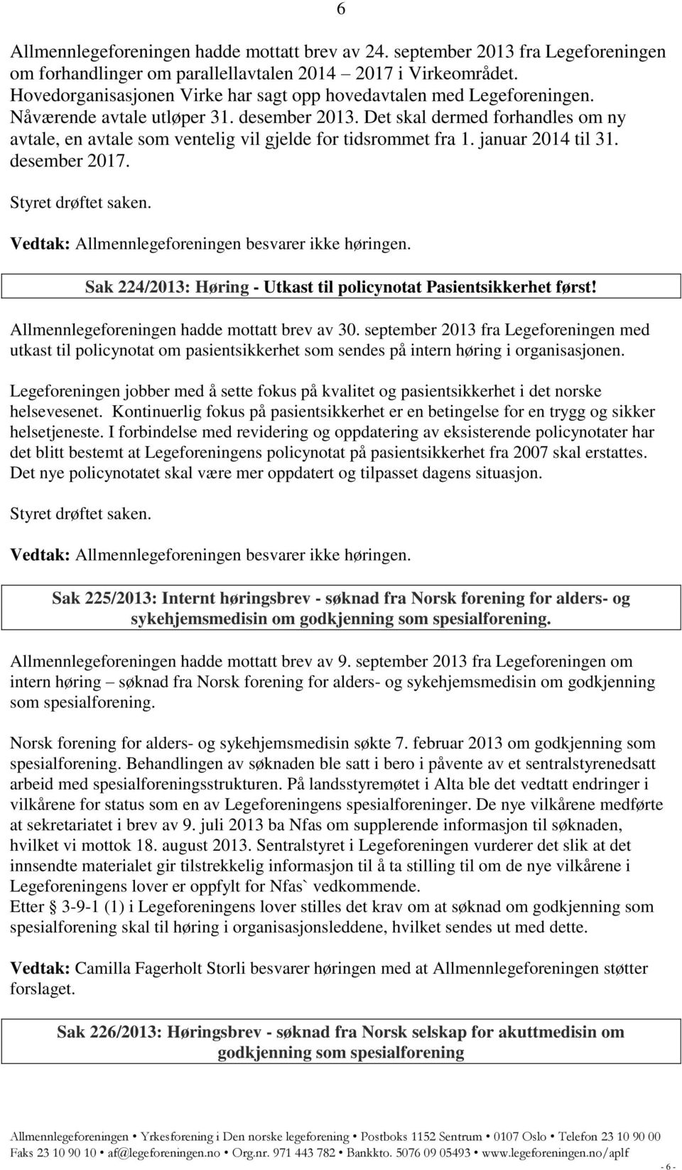 Det skal dermed forhandles om ny avtale, en avtale som ventelig vil gjelde for tidsrommet fra 1. januar 2014 til 31. desember 2017. Vedtak: Allmennlegeforeningen besvarer ikke høringen.