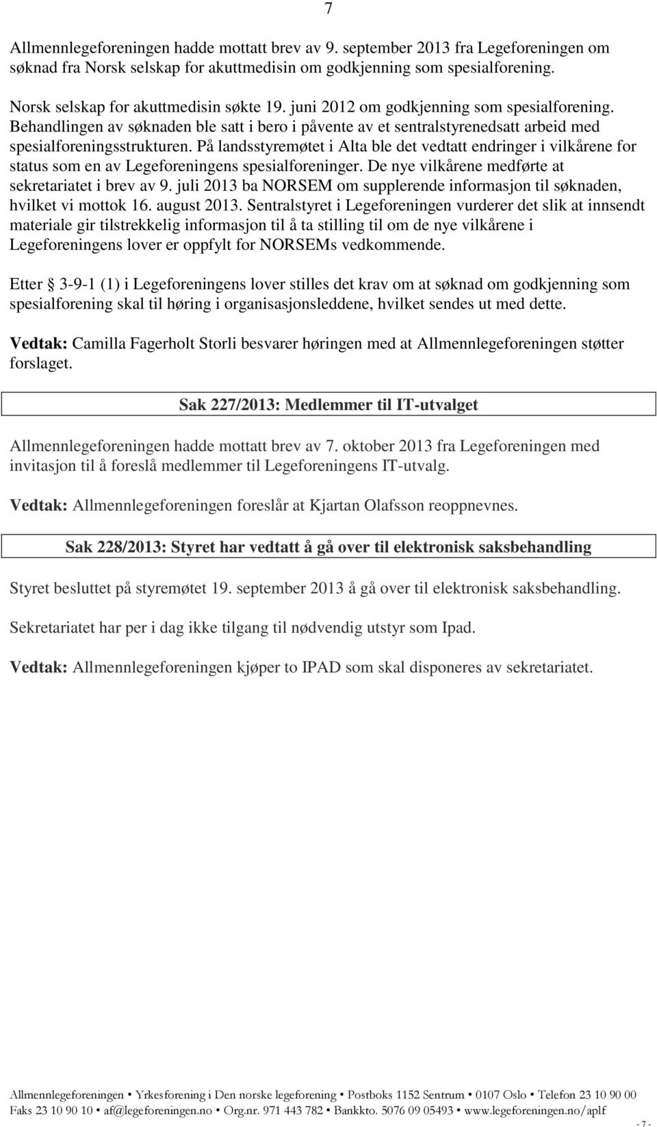 Behandlingen av søknaden ble satt i bero i påvente av et sentralstyrenedsatt arbeid med spesialforeningsstrukturen.