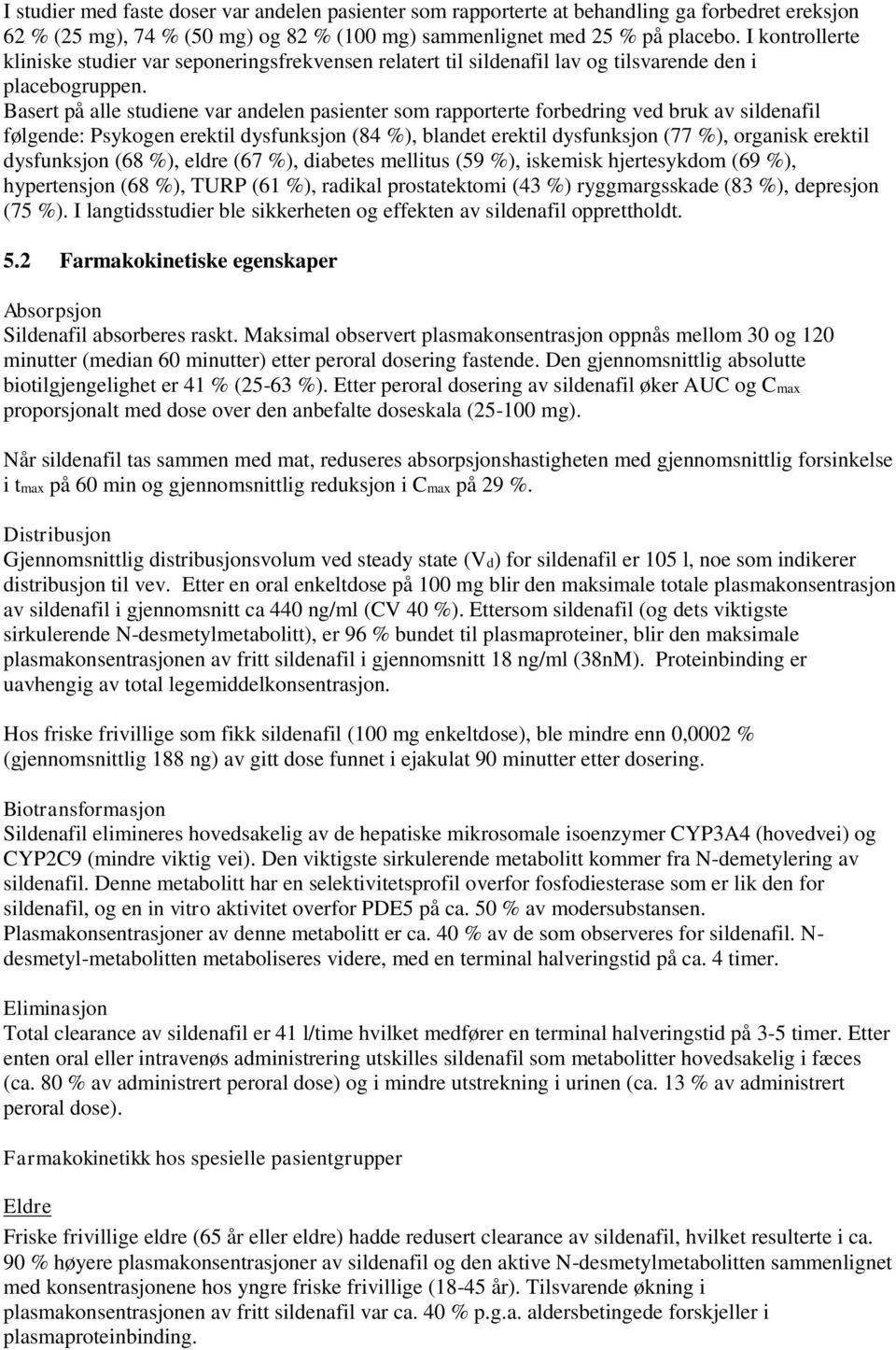 Basert på alle studiene var andelen pasienter som rapporterte forbedring ved bruk av sildenafil følgende: Psykogen erektil dysfunksjon (84 %), blandet erektil dysfunksjon (77 %), organisk erektil