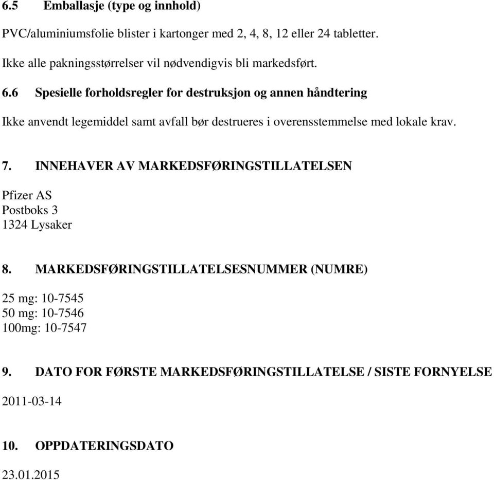 6 Spesielle forholdsregler for destruksjon og annen håndtering Ikke anvendt legemiddel samt avfall bør destrueres i overensstemmelse med lokale