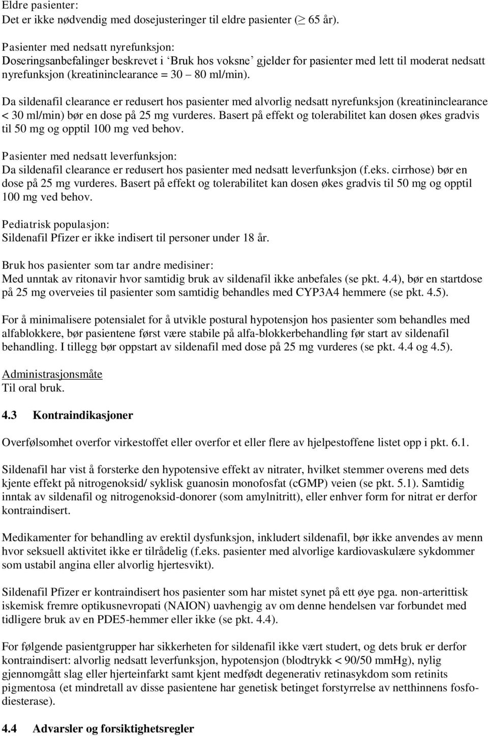 Da sildenafil clearance er redusert hos pasienter med alvorlig nedsatt nyrefunksjon (kreatininclearance < 30 ml/min) bør en dose på 25 mg vurderes.