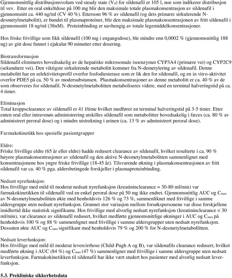 Ettersom 96 % av sildenafil (og dets primære sirkulerende N- desmetylmetabolitt), er bundet til plasmaproteiner, blir den maksimale plasmakonsentrasjonen av fritt sildenafil i gjennomsnitt 18 ng/ml