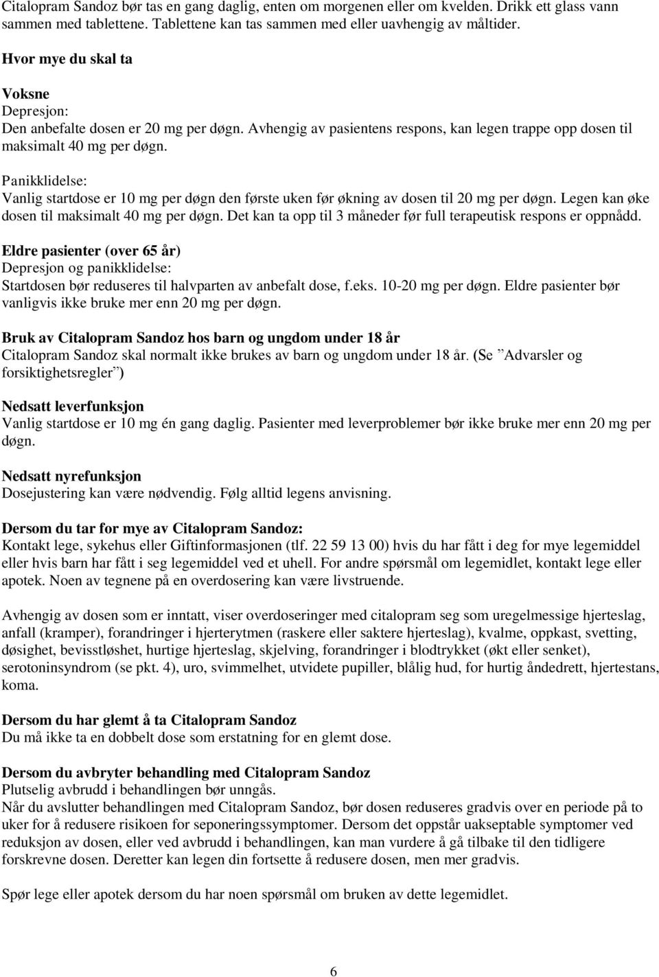 Panikklidelse: Vanlig startdose er 10 mg per døgn den første uken før økning av dosen til 20 mg per døgn. Legen kan øke dosen til maksimalt 40 mg per døgn.