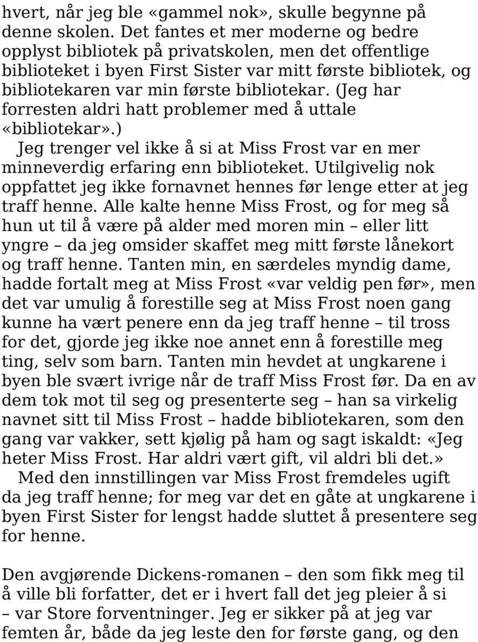 (Jeg har forresten aldri hatt problemer med å uttale «bibliotekar».) Jeg trenger vel ikke å si at Miss Frost var en mer minneverdig erfaring enn biblioteket.