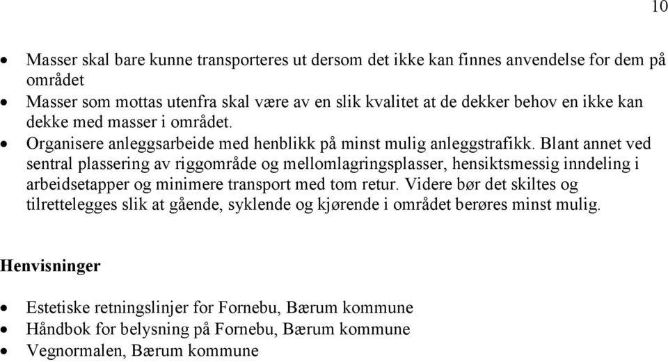 Blant annet ved sentral plassering av riggområde og mellomlagringsplasser, hensiktsmessig inndeling i arbeidsetapper og minimere transport med tom retur.