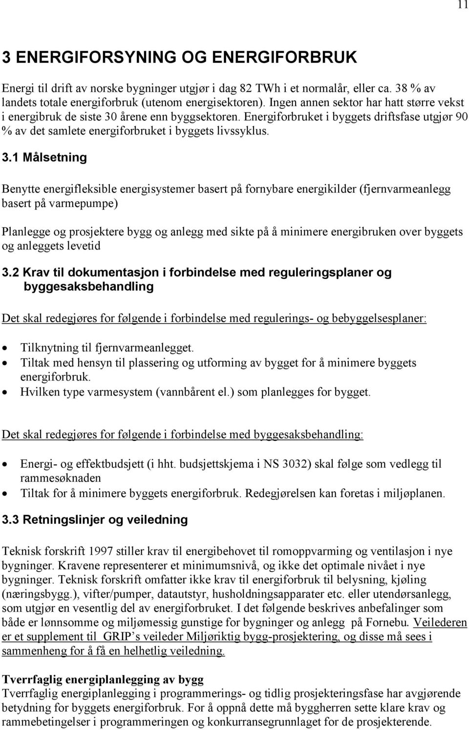 årene enn byggsektoren. Energiforbruket i byggets driftsfase utgjør 90 % av det samlete energiforbruket i byggets livssyklus. 3.