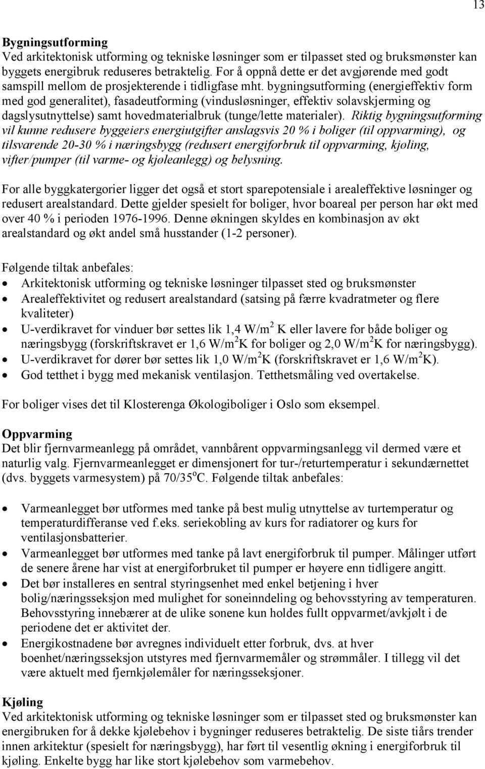 bygningsutforming (energieffektiv form med god generalitet), fasadeutforming (vindusløsninger, effektiv solavskjerming og dagslysutnyttelse) samt hovedmaterialbruk (tunge/lette materialer).