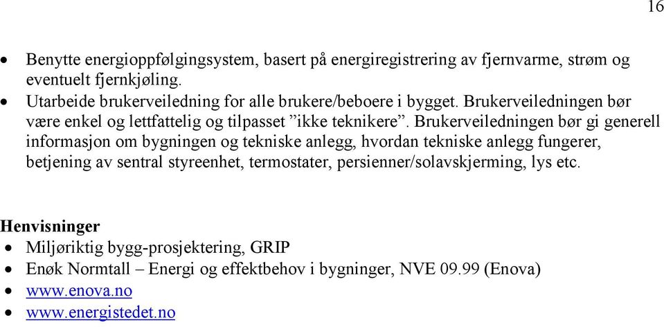 Brukerveiledningen bør gi generell informasjon om bygningen og tekniske anlegg, hvordan tekniske anlegg fungerer, betjening av sentral styreenhet,