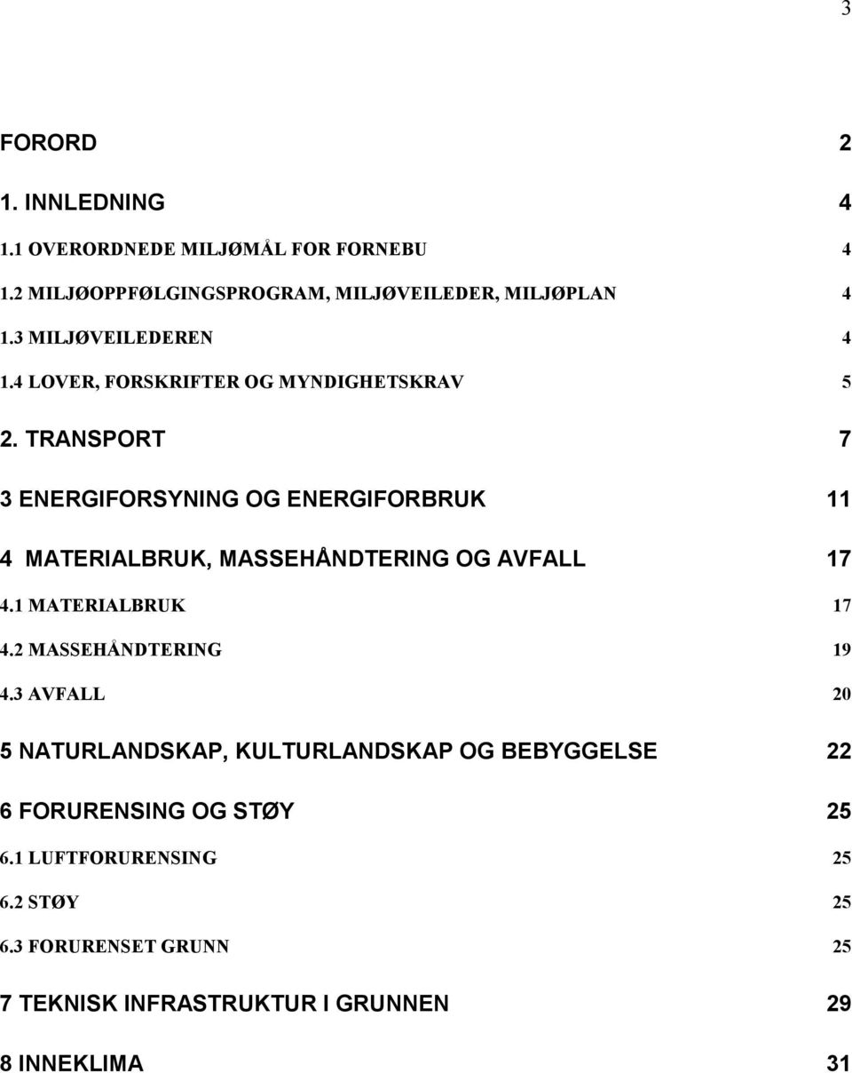 TRANSPORT 7 3 ENERGIFORSYNING OG ENERGIFORBRUK 11 4 MATERIALBRUK, MASSEHÅNDTERING OG AVFALL 17 4.1 MATERIALBRUK 17 4.