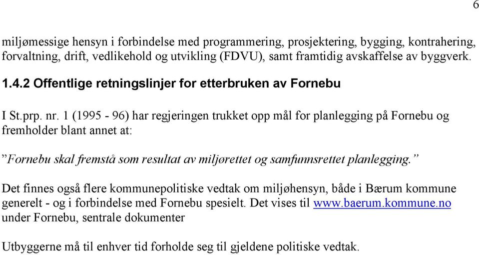 1 (1995-96) har regjeringen trukket opp mål for planlegging på Fornebu og fremholder blant annet at: Fornebu skal fremstå som resultat av miljørettet og samfunnsrettet