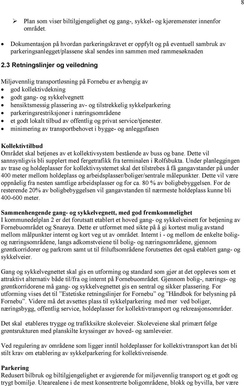 3 Retningslinjer og veiledning Miljøvennlig transportløsning på Fornebu er avhengig av god kollektivdekning godt gang- og sykkelvegnett hensiktsmessig plassering av- og tilstrekkelig sykkelparkering