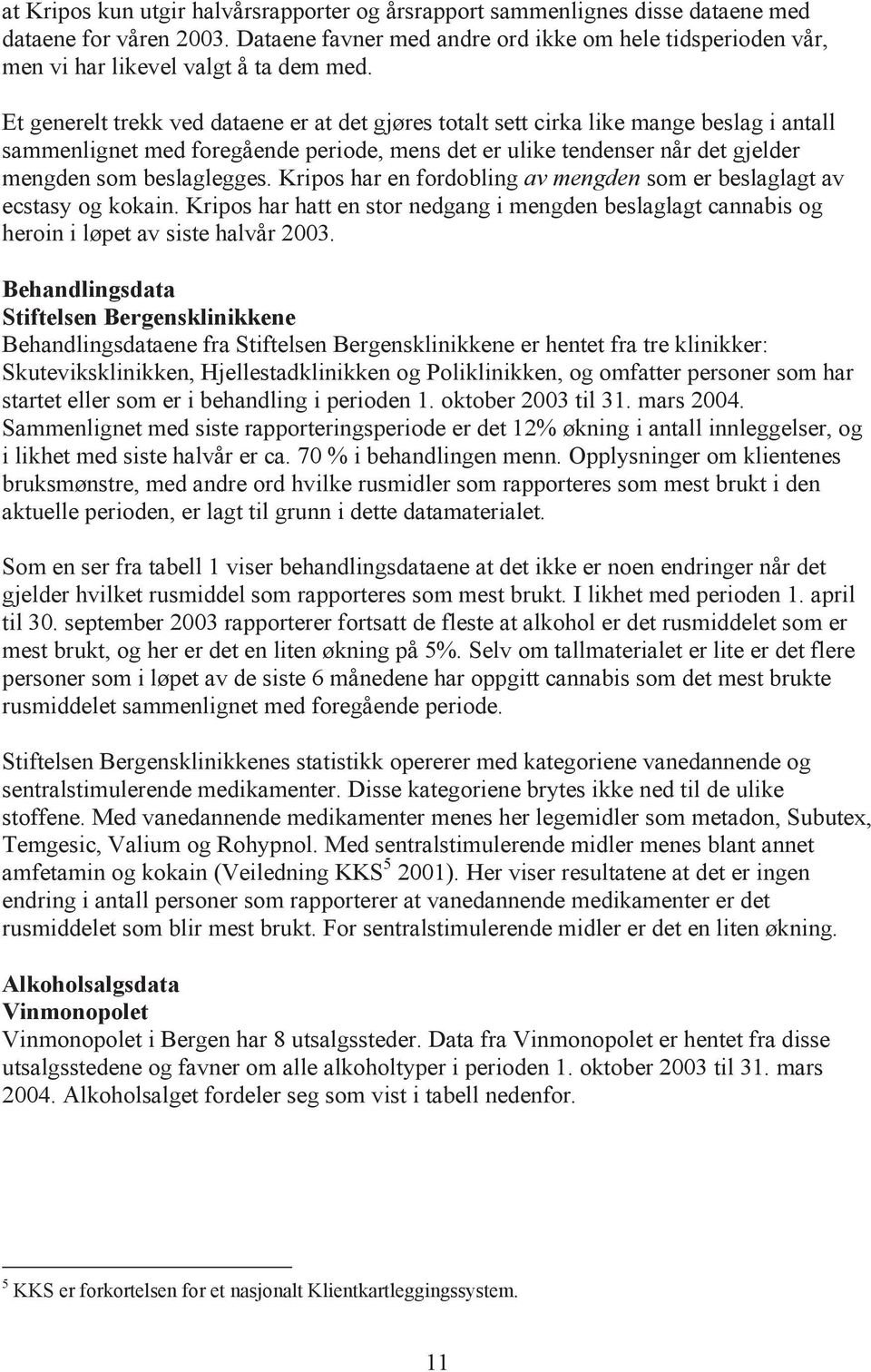 Et generelt trekk ved dataene er at det gjøres totalt sett cirka like mange beslag i antall sammenlignet med foregående periode, mens det er ulike tendenser når det gjelder mengden som beslaglegges.