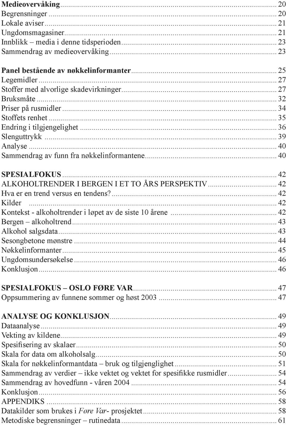 .. 40 Sammendrag av funn fra nøkkelinformantene... 40 SPESIALFOKUS... 42 ALKOHOLTRENDER I BERGEN I ET TO ÅRS PERSPEKTIV... 42 Hva er en trend versus en tendens?... 42 Kilder.