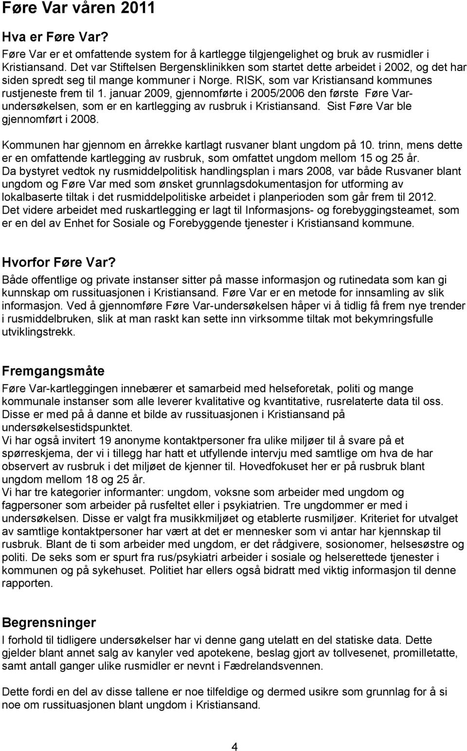 januar 2009, gjennomførte i 2005/2006 den første Føre Varundersøkelsen, som er en kartlegging av rusbruk i Kristiansand. Sist Føre Var ble gjennomført i 2008.