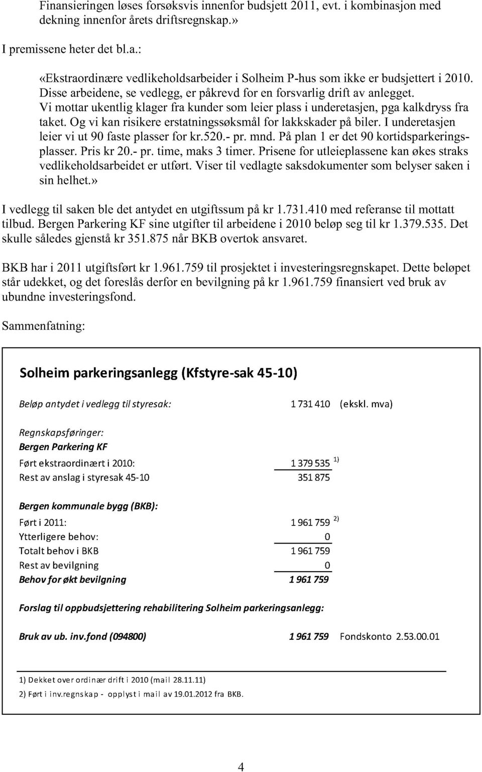 og vi kanrisikereerstatningssøksmål for lakkskaderpåbiler. I underetasjen leier vi ut 90 fasteplasserfor kr.520.- pr. mnd.påplan1 er det90 kortidsparkeringsplasser.priskr 20.- pr. time, maks3 timer.