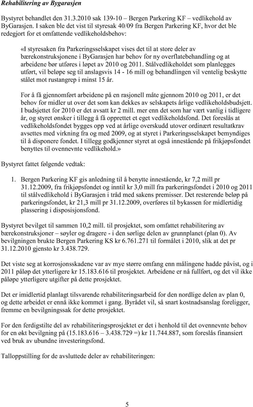 bærekonstruksjonene i ByGarasjenharbehovfor ny overflatebehandlingog at arbeidenebørutføresi løpetav 2010og 2011.