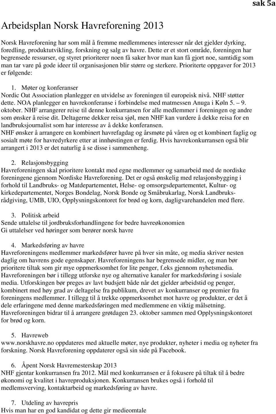 sterkere. Prioriterte oppgaver for 2013 er følgende: 1. Møter og konferanser Nordic Oat Association planlegger en utvidelse av foreningen til europeisk nivå. NHF støtter dette.