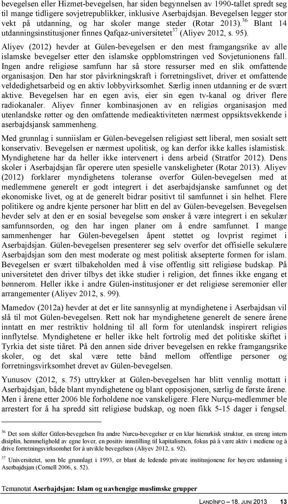 Aliyev (2012) hevder at Gülen-bevegelsen er den mest framgangsrike av alle islamske bevegelser etter den islamske oppblomstringen ved Sovjetunionens fall.