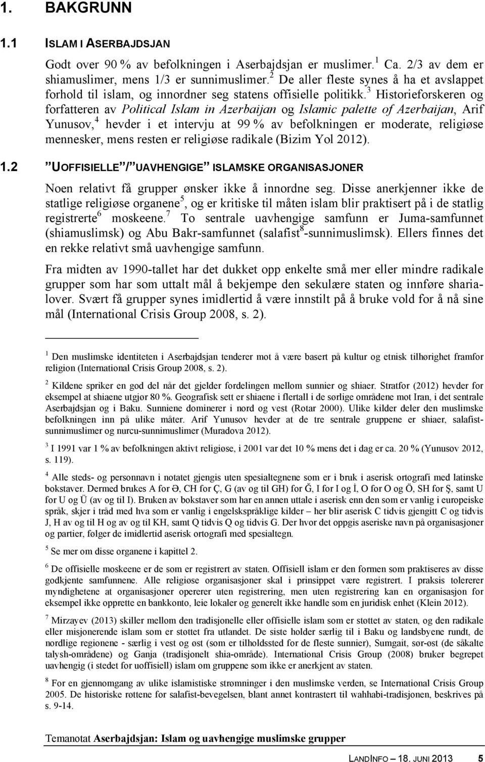 3 Historieforskeren og forfatteren av Political Islam in Azerbaijan og Islamic palette of Azerbaijan, Arif Yunusov, 4 hevder i et intervju at 99 % av befolkningen er moderate, religiøse mennesker,