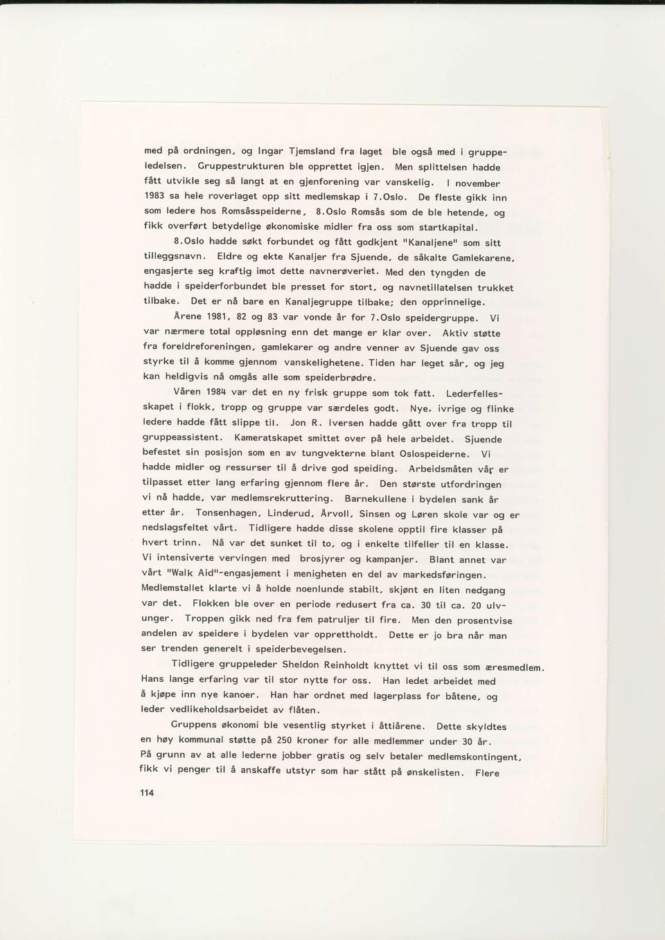 oslo Romsts som de ble hetende, og fikk overfort betydelige okonomiske midler fra oss som startkapital. 8.Oslo hadde sokt forbundet og fstt godkjent I'Kanaljenerr som sitt tilleggsnavn.