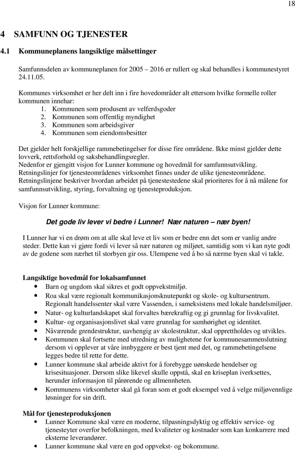 Kommunen som produsent av velferdsgoder 2. Kommunen som offentlig myndighet 3. Kommunen som arbeidsgiver 4.