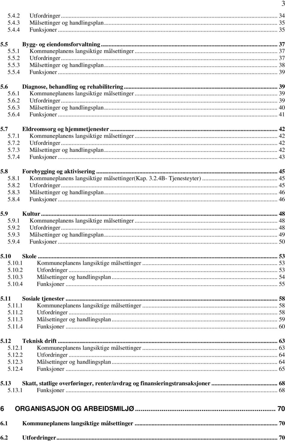 7 Eldreomsorg og hjemmetjenester... 42 5.7.1 Kommuneplanens langsiktige målsettinger... 42 5.7.2 Utfordringer... 42 5.7.3 Målsettinger og handlingsplan... 42 5.7.4 Funksjoner... 43 5.