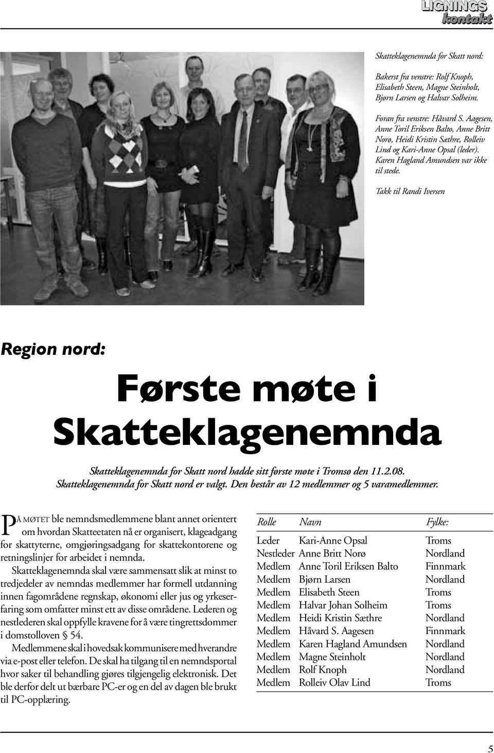 Takk til Randi Iversen Region nord: Første møte i Skatteklagenemnda Skatteklagenemnda for Skatt nord hadde sitt første møte i Tromsø den 11.2.08. Skatteklagenemnda for Skatt nord er valgt.