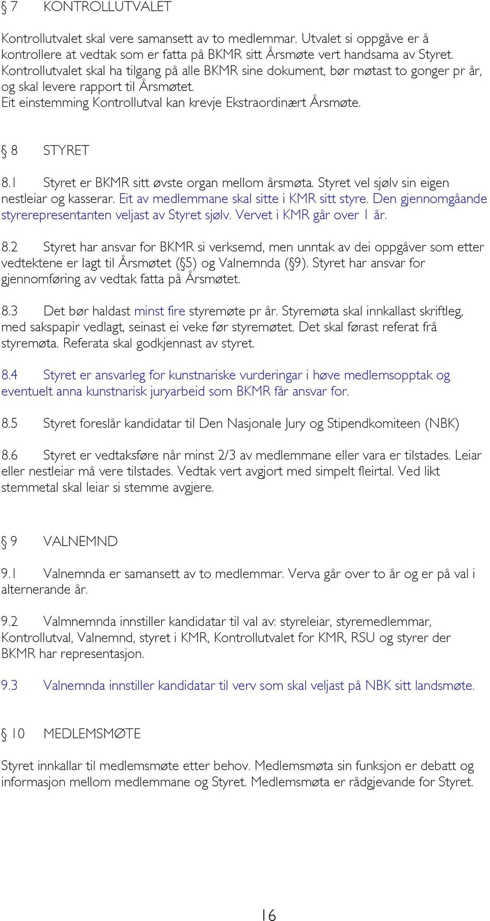 Kontrollutvalet skal ha tilgang på alle BKMR sine dokument, bør møtast to gonger pr år, og skal levere rapport til Årsmøtet. Eit einstemming Kontrollutval kan krevje Ekstraordinært Årsmøte.