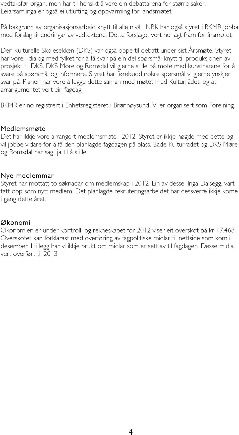 Den Kulturelle Skolesekken (DKS) var også oppe til debatt under sist Årsmøte. Styret har vore i dialog med fylket for å få svar på ein del spørsmål knytt til produksjonen av prosjekt til DKS.