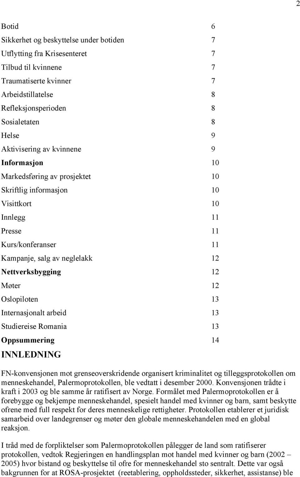 Nettverksbygging 12 Møter 12 Oslopiloten 13 Internasjonalt arbeid 13 Studiereise Romania 13 Oppsummering 14 INNLEDNING FN-konvensjonen mot grenseoverskridende organisert kriminalitet og