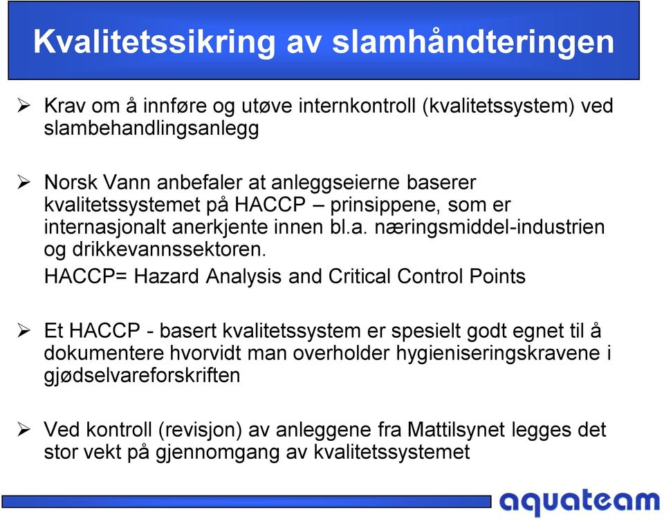 HACCP= Hazard Analysis and Critical Control Points Et HACCP - basert kvalitetssystem er spesielt godt egnet til å dokumentere hvorvidt man overholder