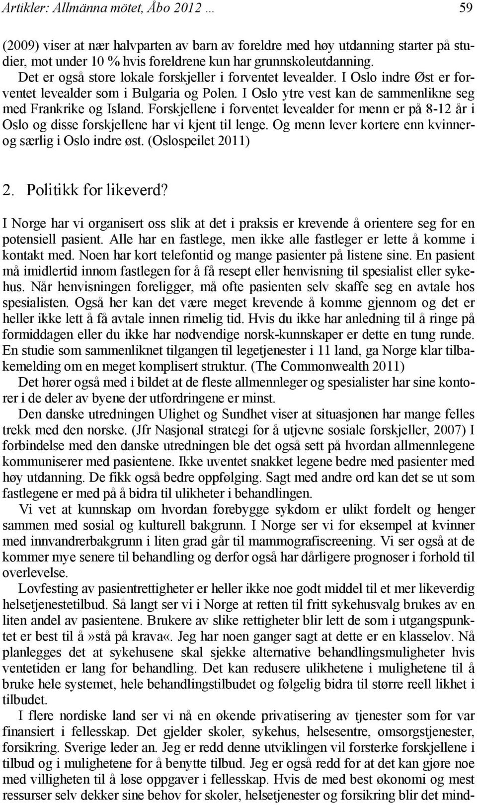 Forskjellene i forventet levealder for menn er på 8-12 år i Oslo og disse forskjellene har vi kjent til lenge. Og menn lever kortere enn kvinnerog særlig i Oslo indre øst. (Oslospeilet 2011) 2.