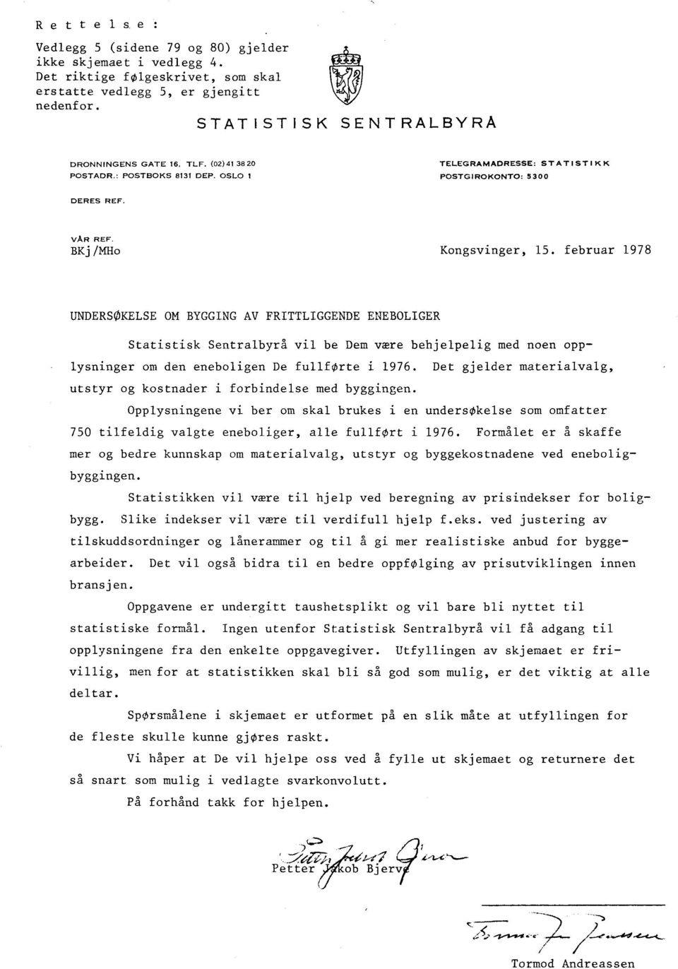 februar 1978 UNDERSØKELSE OM BYGGING AV FRITTLIGGENDE ENEBOLIGER Statistisk Sentralbyrå vil be Dem være behjelpelig med noen opplysninger om den eneboligen De fullførte i 1976.