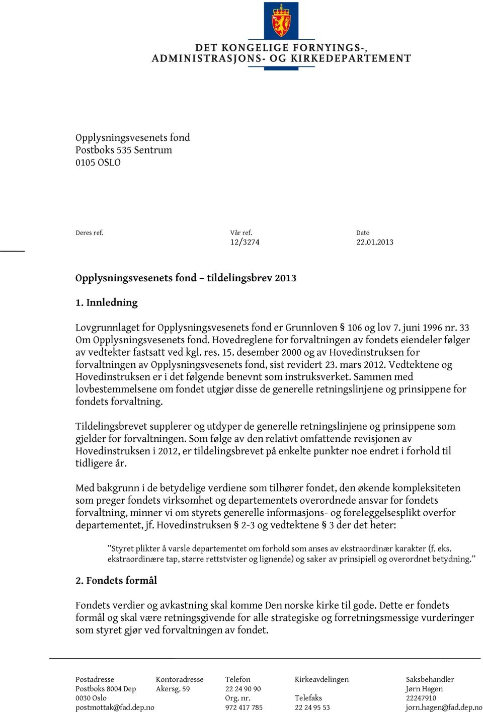 Hovedreglene for forvaltningen av fondets eiendeler følger av vedtekter fastsatt ved kgl. res. 15. desember 2000 og av Hovedinstruksen for forvaltningen av Opplysningsvesenets fond, sist revidert 23.