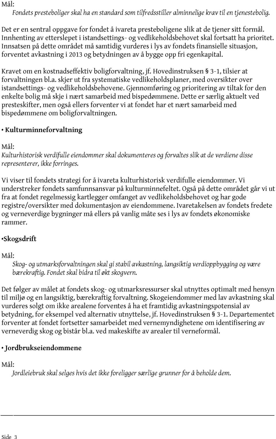 Innsatsen på dette området må samtidig vurderes i lys av fondets finansielle situasjon, forventet avkastning i 2013 og betydningen av å bygge opp fri egenkapital.