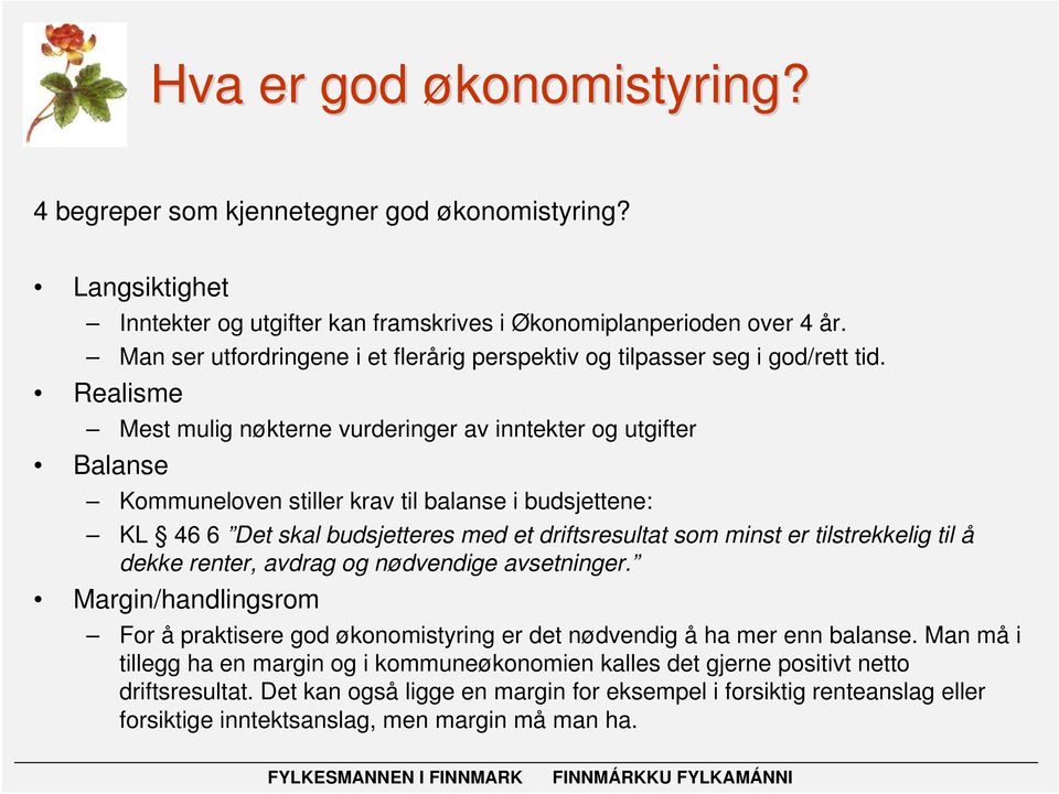 Realisme Mest mulig nøkterne vurderinger av inntekter og utgifter Balanse Kommuneloven stiller krav til balanse i budsjettene: KL 46 6 Det skal budsjetteres med et driftsresultat som minst er