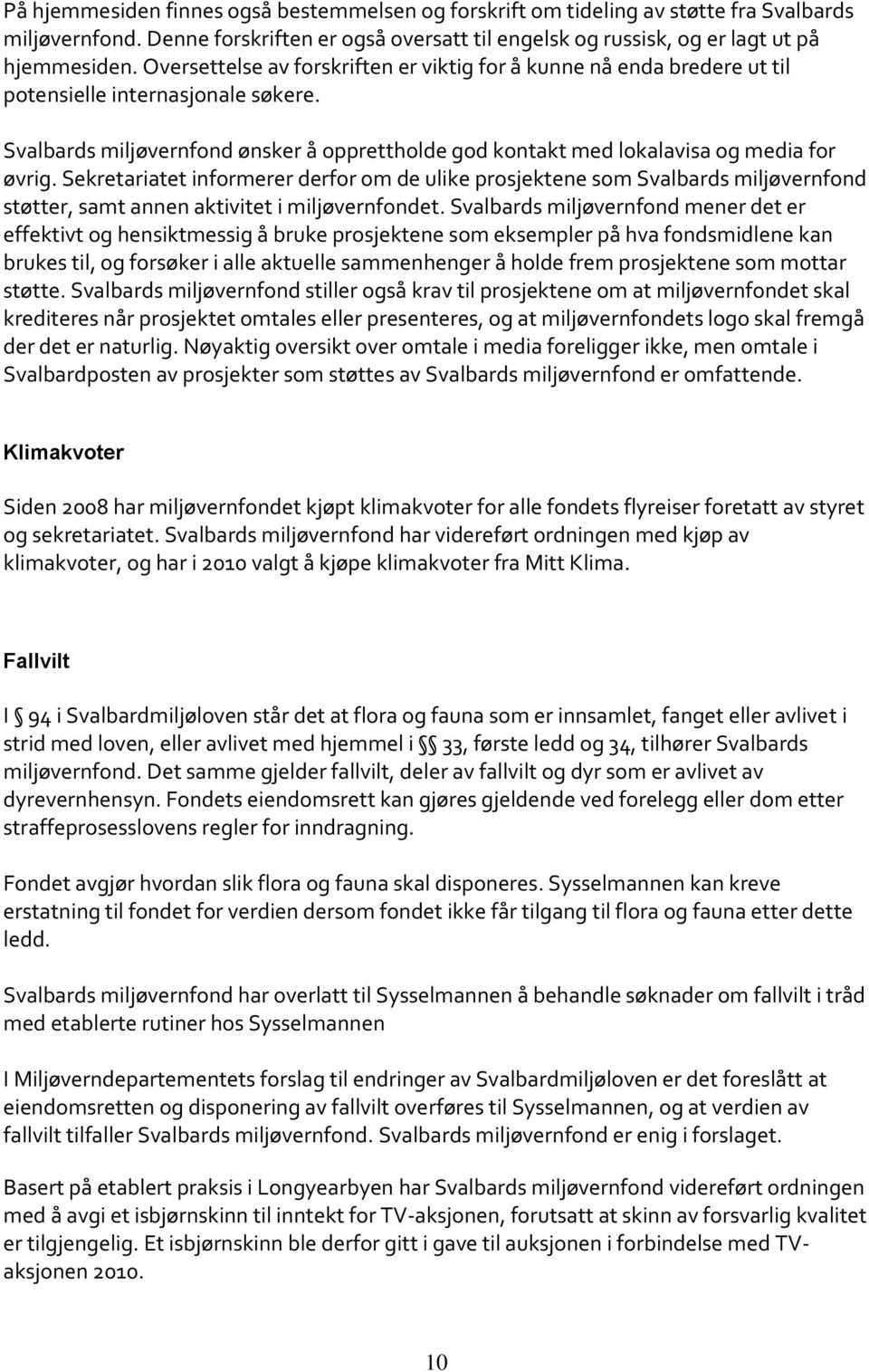 Sekretariatet informerer derfor om de ulike prosjektene som Svalbards miljøvernfond støtter, samt annen aktivitet i miljøvernfondet.