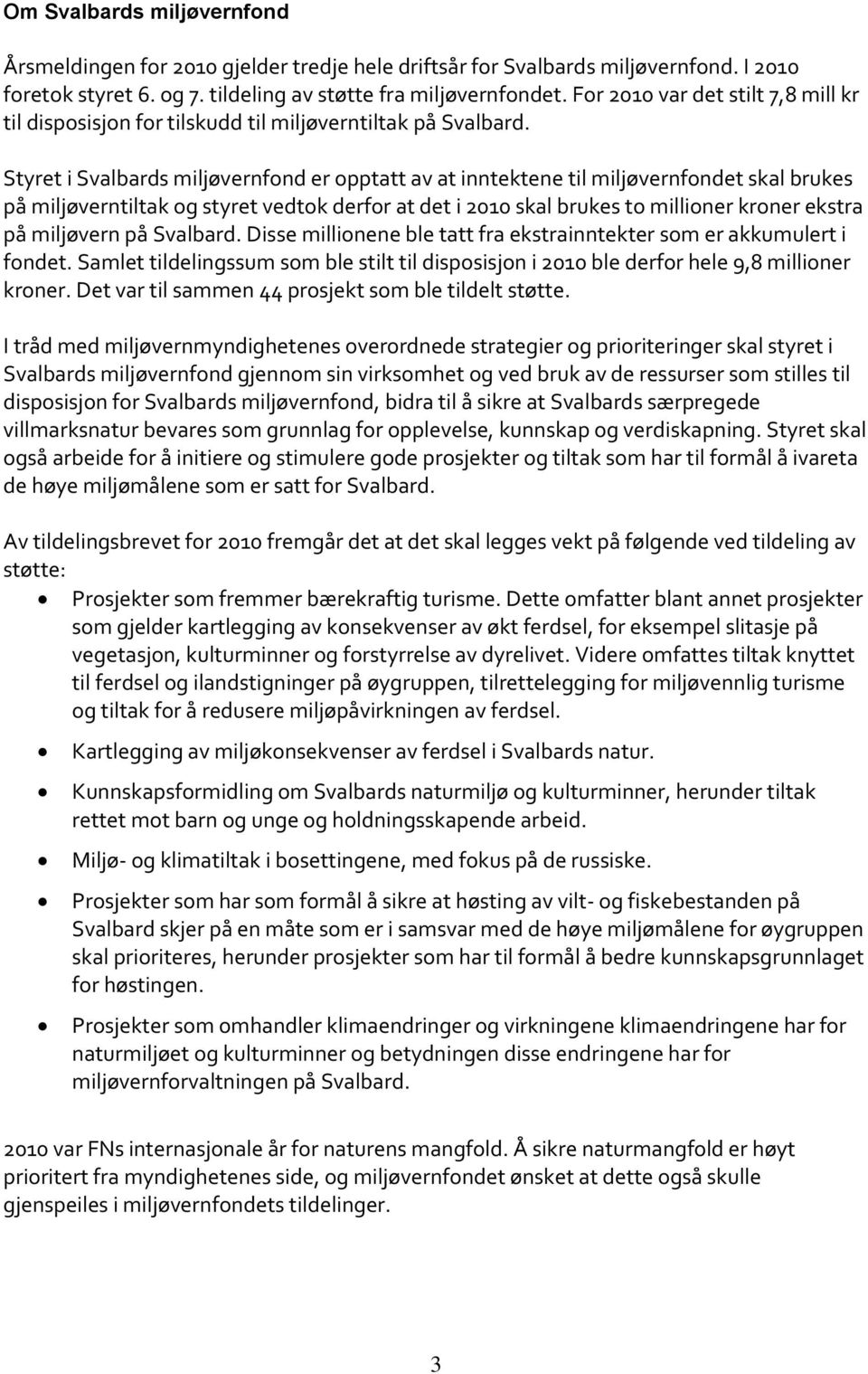 Styret i Svalbards miljøvernfond er opptatt av at inntektene til miljøvernfondet skal brukes på miljøverntiltak og styret vedtok derfor at det i 2010 skal brukes to millioner kroner ekstra på