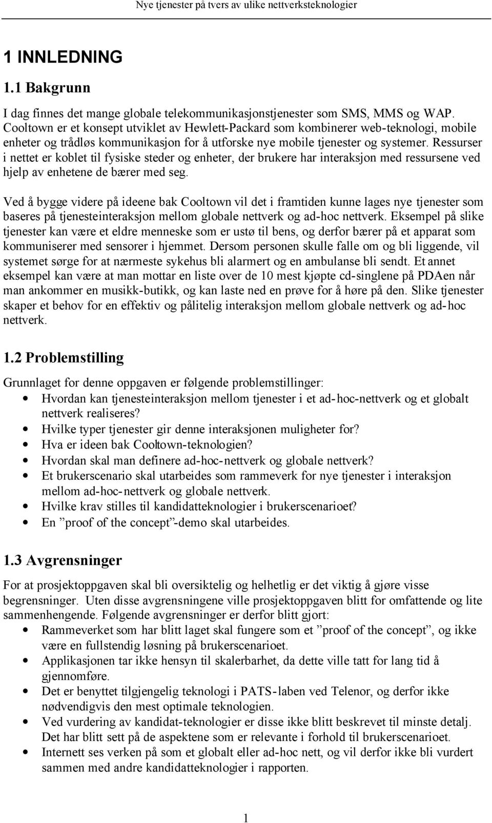 Ressurser i nettet er koblet til fysiske steder og enheter, der brukere har interaksjon med ressursene ved hjelp av enhetene de bærer med seg.