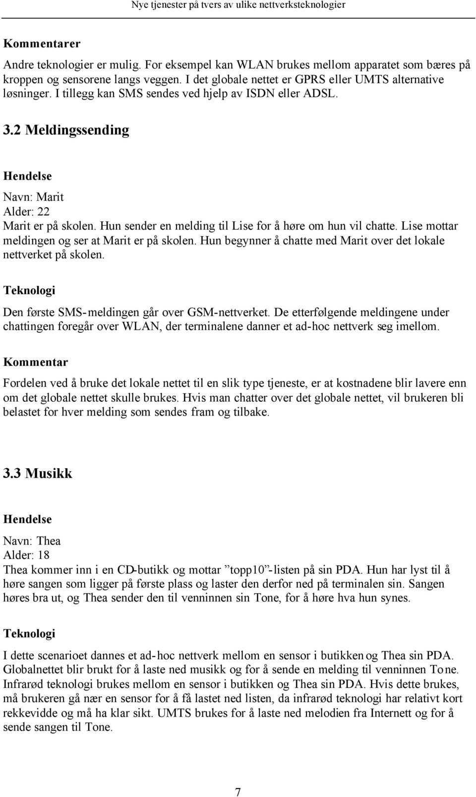 Lise mottar meldingen og ser at Marit er på skolen. Hun begynner å chatte med Marit over det lokale nettverket på skolen. Teknologi Den første SMS-meldingen går over GSM-nettverket.