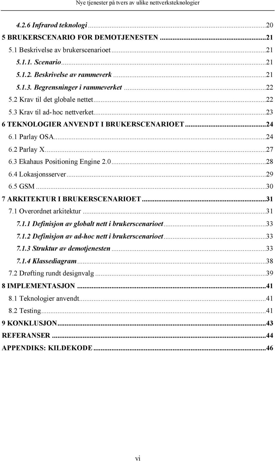 3 Ekahaus Positioning Engine 2.0...28 6.4 Lokasjonsserver...29 6.5 GSM...30 7 ARKITEKTUR I BRUKERSCENARIOET...31 7.1 Overordnet arkitektur...31 7.1.1 Definisjon av globalt nett i brukerscenarioet.