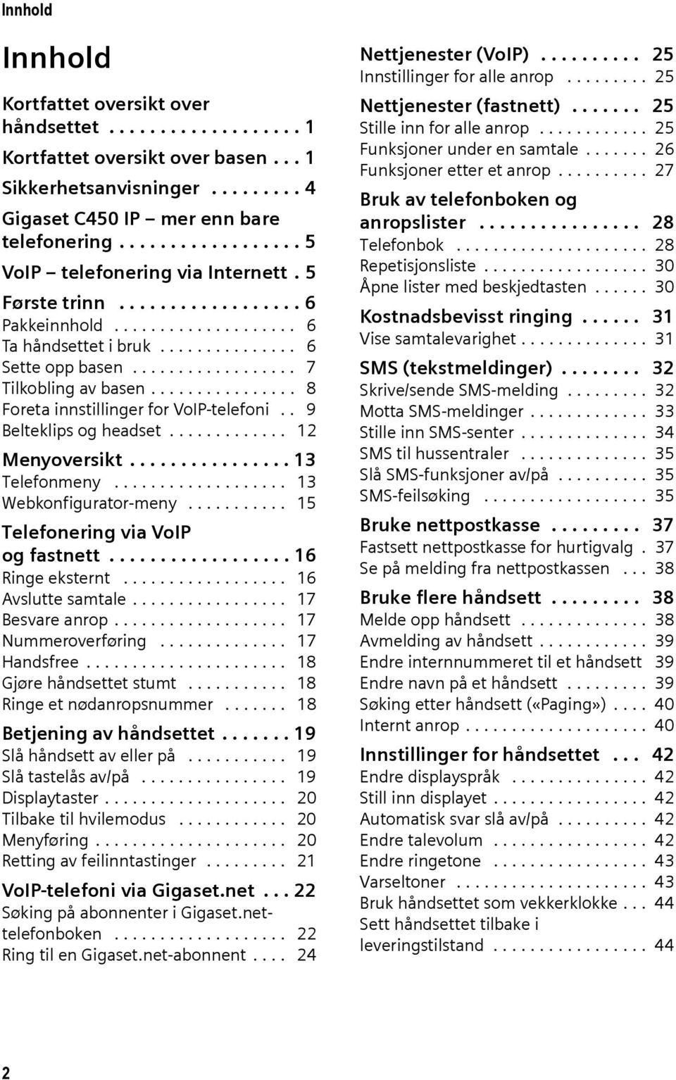 ............... 8 Foreta innstillinger for VoIP-telefoni.. 9 Belteklips og headset............. 12 Menyoversikt................ 13 Telefonmeny................... 13 Webkonfigurator-meny.