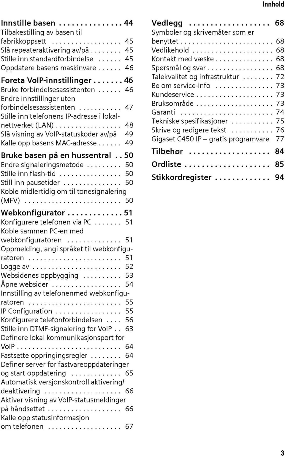 .......... 47 Stille inn telefonens IP-adresse i lokalnettverket (LAN)................. 48 Slå visning av VoIP-statuskoder av/på 49 Kalle opp basens MAC-adresse...... 49 Bruke basen på en hussentral.