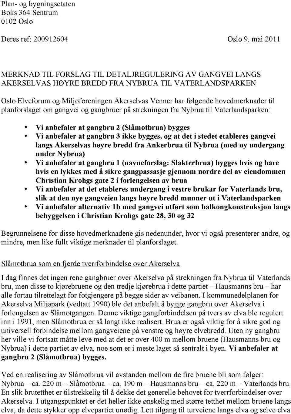 hovedmerknader til planforslaget om gangvei og gangbruer på strekningen fra Nybrua til Vaterlandsparken: Vi anbefaler at gangbru 2 (Slåmotbrua) bygges Vi anbefaler at gangbru 3 ikke bygges, og at det